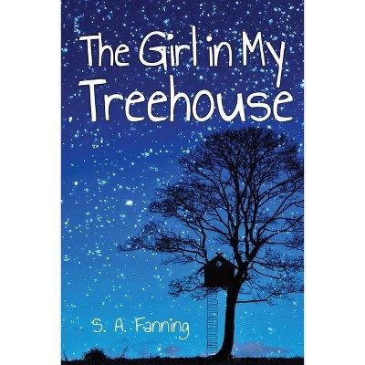 The Girl in My Treehouse - by  S A Fanning (Paperback)