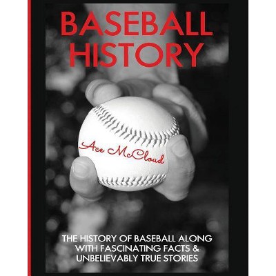 Baseball History - (Best of Baseball History Stories Games) by  Ace McCloud (Paperback)