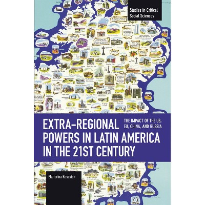 Extra-Regional Powers in Latin America in the 21st Century - (Studies in Critical Social Sciences) by  Ekaterina Kosevich (Paperback)