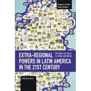 Extra-Regional Powers in Latin America in the 21st Century - (Studies in Critical Social Sciences) by  Ekaterina Kosevich (Paperback) - 1 of 1
