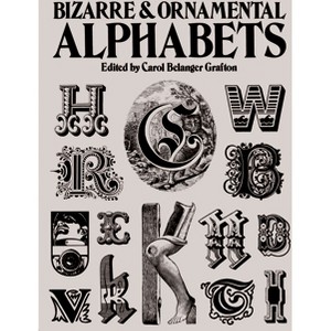 Bizarre and Ornamental Alphabets - (Lettering, Calligraphy, Typography) by  Carol Belanger Grafton (Paperback) - 1 of 1