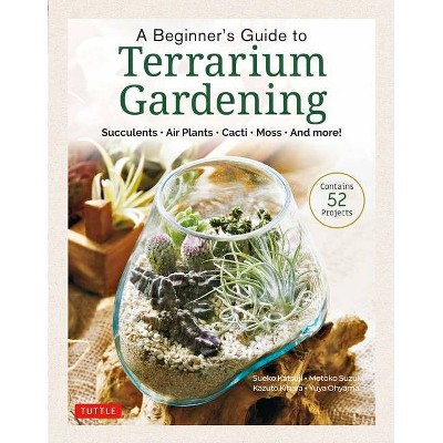 A Beginner's Guide to Terrarium Gardening - by  Sueko Katsuji & Motoko Suzuki & Kazuto Kihara & Yuya Ohyama (Hardcover)