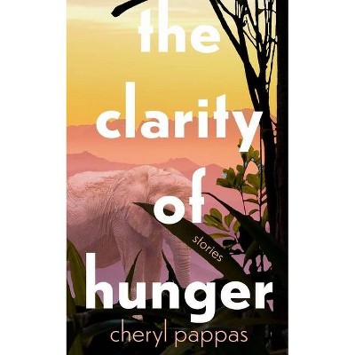 The Clarity of Hunger - by  Cheryl Pappas (Paperback)