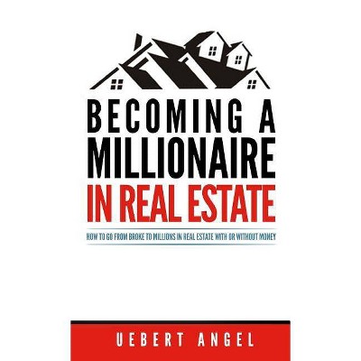 Becoming a Millionaire in Real Estate - by  Uebert Snr Angel (Paperback)