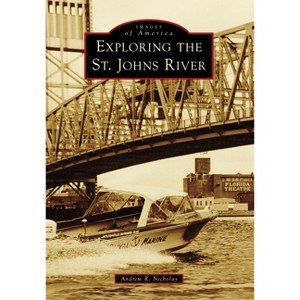 Exploring the St. Johns River - (Images of America) by  Andrew R Nicholas (Paperback) - 1 of 1