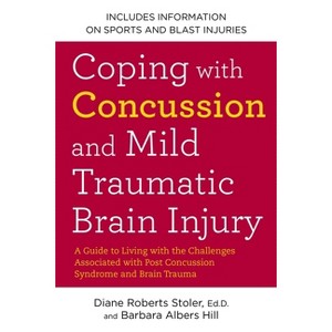 Coping with Concussion and Mild Traumatic Brain Injury - by  Diane Roberts Stoler & Barbara Albers Hill (Paperback) - 1 of 1