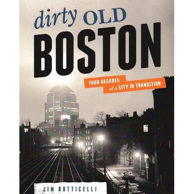 Dirty Old Boston - by  Jim Botticelli (Paperback)