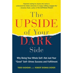 The Upside of Your Dark Side - by  Todd B Kashdan & Robert Biswas-Diener (Paperback) - 1 of 1