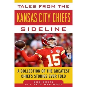 Tales from the Kansas City Chiefs Sideline - (Tales from the Team) by  Bob Gretz & Peter Grathoff (Hardcover) - 1 of 1