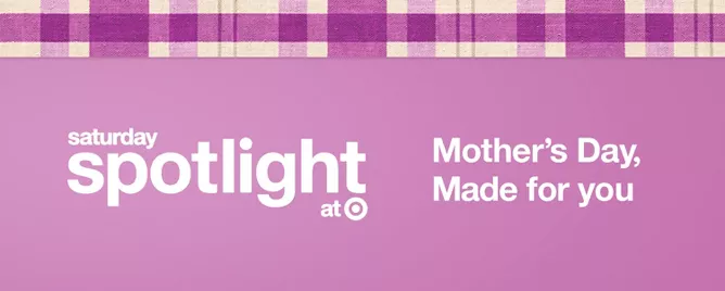 Saturday Spotlight at TargetMother's Day, Made for you