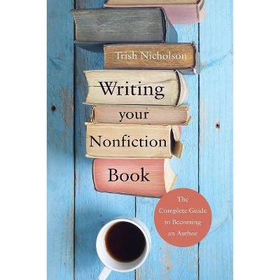 Writing Your Nonfiction Book - by  Trish Nicholson (Paperback)