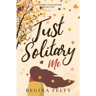 Just Solitary Me - (Proverb's Daughters) by  Regina Felty (Paperback)