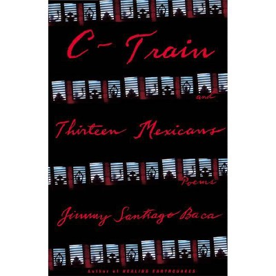 C-Train and Thirteen Mexicans - by  Jimmy Santiago Baca (Paperback)