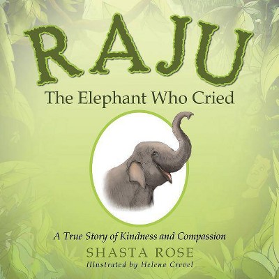 Raju the Elephant Who Cried - by  Shasta Rose (Paperback)