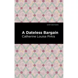A Dateless Bargain - (Mint Editions (Crime, Thrillers and Detective Work)) by  Catherine Louisa Pirkis (Paperback)