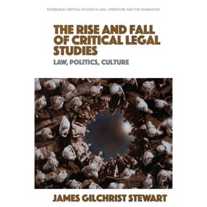The Rise and Fall of Critical Legal Studies - (Edinburgh Critical Studies in Law, Literature and the Humanities) by  James Gilchrist Stewart - 1 of 1