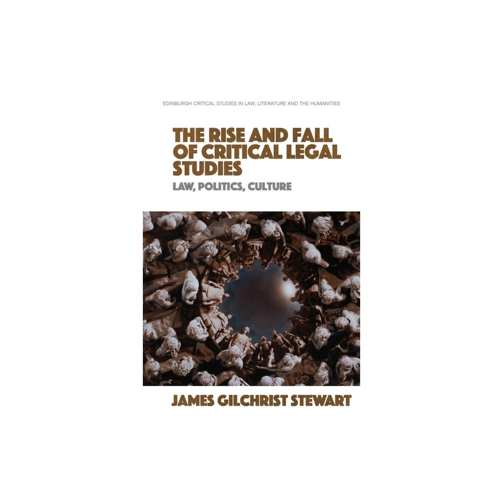 The Rise and Fall of Critical Legal Studies - (Edinburgh Critical Studies in Law, Literature and the Humanities) by James Gilchrist Stewart