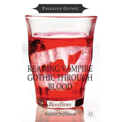 Reading Vampire Gothic Through Blood - (Palgrave Gothic) by  Aspasia Stephanou (Hardcover)