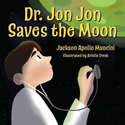 Dr. Jon Jon Saves the Moon - by  Jackson Apollo Mancini (Hardcover)