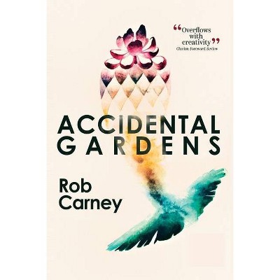 Accidental Gardens - by  Rob Carney (Paperback)