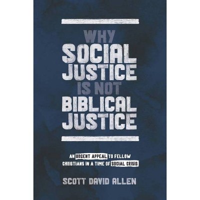 Why Social Justice Is Not Biblical Justice - by  Scott David Allen (Paperback)