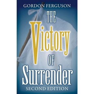 The Victory of Surrender-Second Edition - by  Gordon Ferguson (Paperback) - 1 of 1