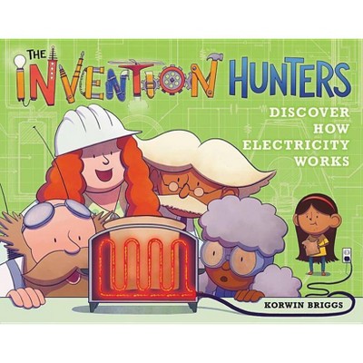 The Invention Hunters Discover How Electricity Works - by  Korwin Briggs (Hardcover)