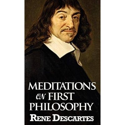 Meditations on First Philosophy - by  Rene Descartes (Hardcover)