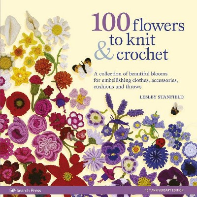 100 Flowers to Knit & Crochet - by  Lesley Stanfield (Paperback)