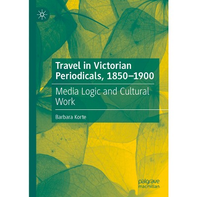 Travel in Victorian Periodicals, 1850-1900 - by  Barbara Korte (Hardcover)