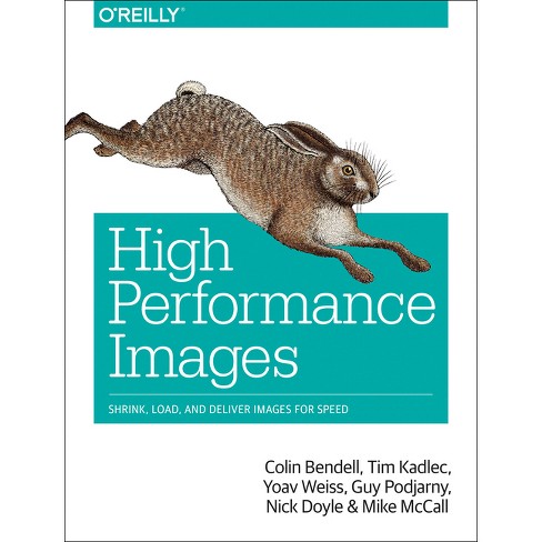 High Performance Images - by  Colin Bendell & Tim Kadlec & Yoav Weiss & Guy Podjarny & Nick Doyle & Mike McCall (Paperback) - image 1 of 1