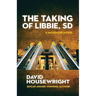 The Taking of Libbie, SD - (A McKenzie Novel) by  David Housewright (Paperback)