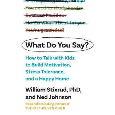 What Do You Say? - by  William Stixrud & Ned Johnson (Hardcover)