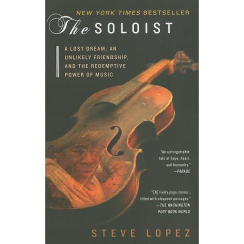 The Soloist: A Lost Dream, an Unlikely Friendship, and the Redemptive Power  of Music by Steve López