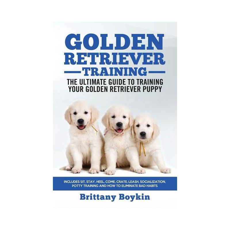 Golden Retriever Training - the Ultimate Guide to Training Your Golden Retriever Puppy - by  Brittany Boykin (Paperback), 1 of 2