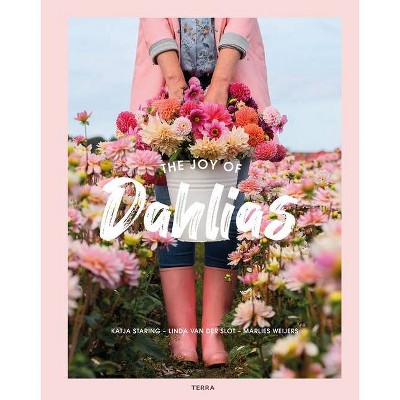 The Joy of Dahlias - by  Linda Van Der Slot & Katja Staring & Marlies Weijers (Hardcover)