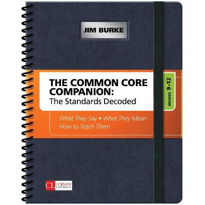 The Common Core Companion: The Standards Decoded, Grades 9-12 - (Corwin Literacy) by  James R Burke (Spiral Bound)