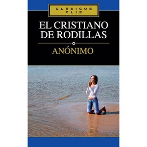 El Cristiano de Rodillas - (Clásicos Clie) by  Zondervan (Paperback) - 1 of 1