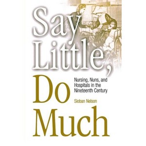 Say Little, Do Much - (Studies in Health, Illness, and Caregiving) by  Sioban Nelson (Paperback) - 1 of 1