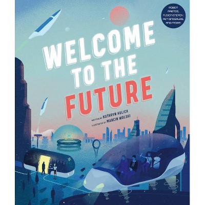 Welcome to the Future - by  Kathryn Hulick (Hardcover)