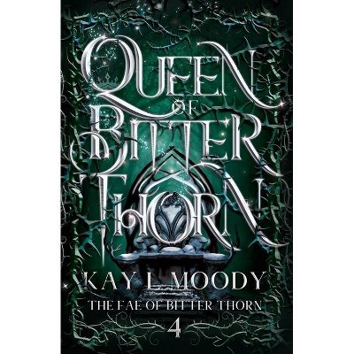 Queen of Bitter Thorn - (The Fae of Bitter Thorn) by  Kay L Moody (Paperback)