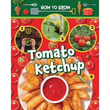 How to Grow Tomato Ketchup - by  Alix Wood (Paperback)