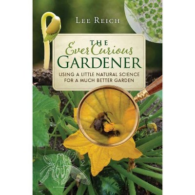 The Ever Curious Gardener - by  Lee Reich (Paperback)