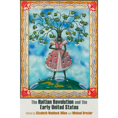 The Haitian Revolution and the Early United States - (Early American Studies) by  Elizabeth Maddock Dillon & Michael Drexler (Hardcover)