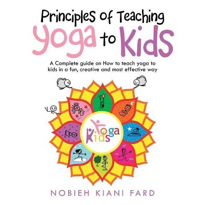 Principles of Teaching Yoga to Kids - by  Nobieh Kiani Fard (Paperback)