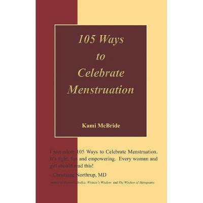 105 Ways to Celebrate Menstruation - by  Kami McBride (Paperback)