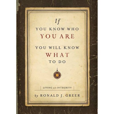 If You Know Who You Are, You Will Know What to Do - by  Ronald J Greer (Paperback)