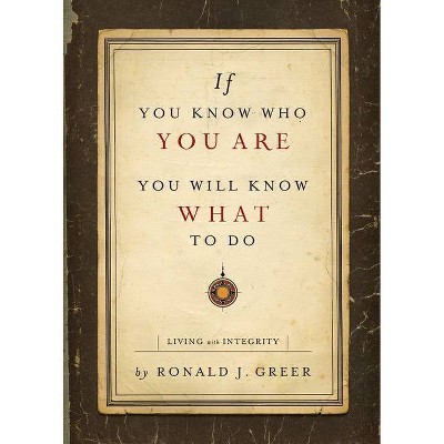 If You Know Who You Are, You Will Know What to Do - by  Ronald J Greer (Paperback)