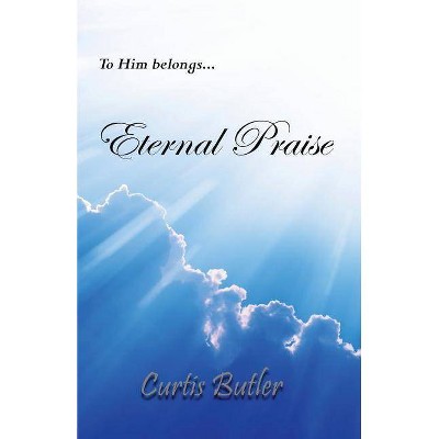 Eternal Praise - by  Curtis Butler (Paperback)