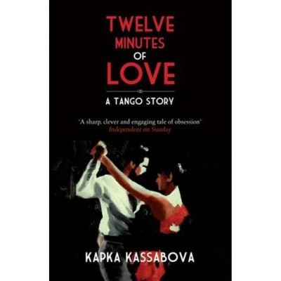 Twelve Minutes of Love - by  Kapka Kassabova (Paperback)